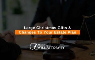 Large Christmas Gifts & Changes To Your Estate Plan